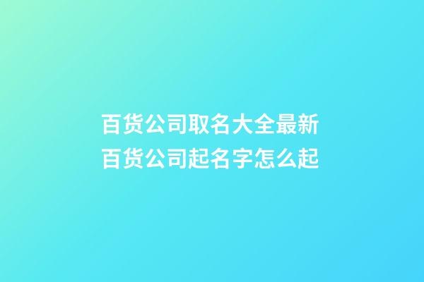 百货公司取名大全最新 百货公司起名字怎么起-第1张-公司起名-玄机派